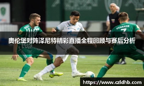 奥伦堡对阵泽尼特精彩直播全程回顾与赛后分析